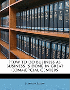 How to Do Business as Business Is Done in Great Commercial Centers