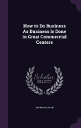 How to Do Business as Business Is Done in Great Commercial Centers