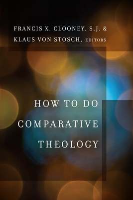 How to Do Comparative Theology - Clooney, Francis X., SJ (Editor), and Stosch, Klaus von (Editor)