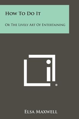 How To Do It: Or The Lively Art Of Entertaining - Maxwell, Elsa