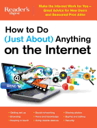 How to Do (Just About) Anything on the Internet: Make the Internet Work for You--Great Advice for New Users and Seasoned Pros Alike