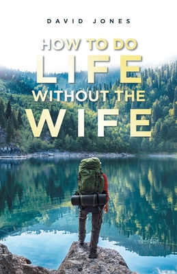 How to Do Life Without the Wife - Jones, David