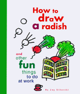 How to Draw a Radish: And Other Fun Things to Do at Work
