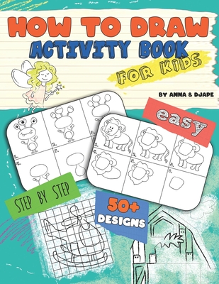 How To Draw, Activity Book for Kids: Easy, Step-by-Step, with 50+ Designs - Djape, and Anna