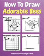 How To Draw Adorable Bees: A Step-by-Step Drawing and Activity Book for Kids to Learn to Draw Adorable Bees