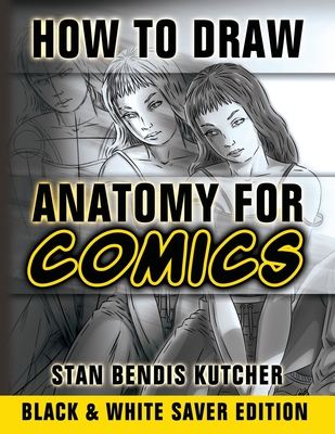 How to Draw Anatomy for Comics (Black & White Saver Edition): Step by Step Lessons for Drawing Your Own Comic Characters - Kutcher, Stan Bendis