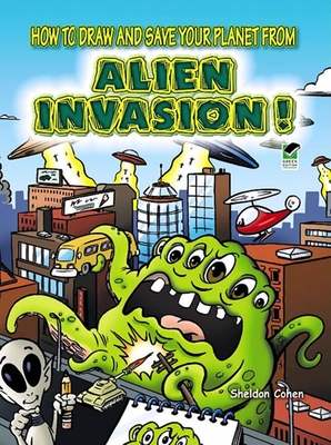 How to Draw and Save Your Planet from Alien Invasion! - Cohen, Sheldon, and Drawing