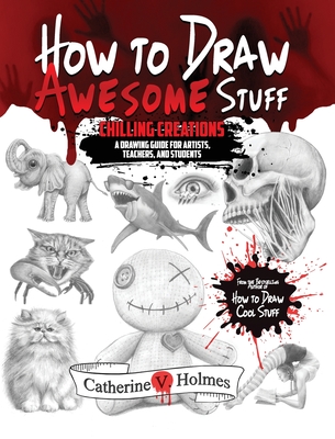 How to Draw Awesome Stuff: Chilling Creations: A Drawing Guide for Teachers and Students - Holmes, Catherine V