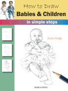 How to Draw: Babies & Children: In Simple Steps
