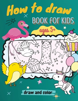 How to Draw Book for Kids, ages 5+, Draw and Color: : A Simple Step-by-Step Guide to Drawing Animals, Unicorns, Monsters, Sweets, Fish and So Much More! - Lee, Casey