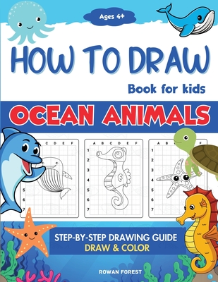 How To Draw Book For Kids: Step By Step Guide For Drawing & Coloring Cute Ocean Animals Sharks, Seahorse, Starfish, Dolphins & More - Forest, Rowan, and Designs, Umt