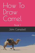 How To Draw Camel: Book 1