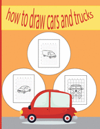 How To Draw Cars and Trucks: A Fun Coloring Book For Kids With Learning Activities On How To Draw & Also To Create Your Own Beautiful Cars & Trucks-Great Gift idea For Girls, Boys, Kids ..