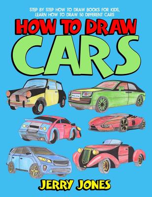 How to Draw Cars: Step by Step How to Draw Books for Kids, Learn How to Draw 50 Different Cars - Jones, Jerry