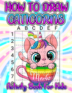 How To Draw Caticorns Activity Book For Kids: Learn How To Draw Cute Caticorns Step By Step With The Grid Copymethod. Drawing And Coloring Caticorn Activity And Coloring Book For Girls Ages 4-8. Draw And Color Magical Caticorns.