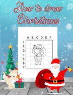 How To Draw Christmas: 115 Pages To Teach You How To Draw