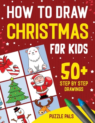 How To Draw Christmas Characters: 50+ Festively Themed Step By Step Drawings For Kids Ages 4 - 8 - Ross, Bryce, and Pals, Puzzle