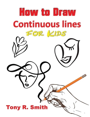 How to Draw Continuous lines for Kids: Step By Step Techniques - Smith, Tony R