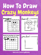 How To Draw Crazy Monkeys: A Step-by-Step Drawing and Activity Book for Kids to Learn to Draw Crazy Monkeys