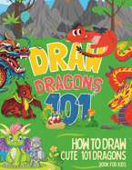 How To Draw Cute 101 Dragons For Kids: Learn to Draw Fun Dragons in two Dimensions with Simple and Easy Step-by-Step for childrens and beginners