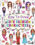 how to draw cute fashion characters: Draw step by step over 50 adorable characters with their unique fashion styles and give each character a name of your choice