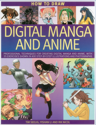 How to Draw Digital Manga and Anime: Professional Techniques for Creating Digital Manga and Anime, with 35 Exercises Shown in 400 Step-By-Step Illustrations and Photographs - Seelig, Tim, and Li, Yishan, and Nicol, Rik