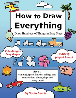 How to Draw Everything: Draw Hundreds of Things in Easy Steps - Garcia, Sonia