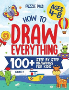 How To Draw Everything Volume 2: 100+ Step By Step Drawings For Kids Ages 4 to 8