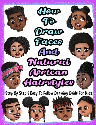 How To Draw Faces And Natural African Hairstyles: Step By Step & Easy To Follow Drawing Guide For Kids: Suitable For Older Kids Ages 8 & Up, Young Artists and African American Children - Press, Merry Blossoms