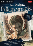 How to Draw Fallen Angels: Discover the secrets to drawing, painting, and illustrating beings of the otherworld