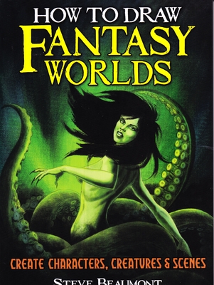 How to Draw Fantasy Worlds: Create Characters, Creatures & Scenes - Beaumont, Steve