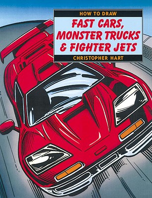 How to Draw Fast Cars, Monster Trucks and Fighter Jets - Hart, Christopher