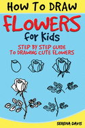 How to Draw Flowers for Kids: Step by Step Guide to Drawing Cute Flowers