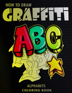 How To Draw Graffiti Alphabets A B C Coloring Book: : A Funny Amazing Street Art For Kids Boys Coloring Pages For All Levels, Basic Lettering Lessons and ... Alphabets grafitti Coloring Book For Kids