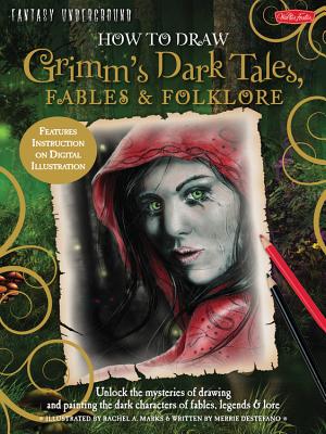How to Draw Grimm's Dark Tales, Fables & Folklore: Unlock the mysteries of drawing and painting the dark characters of fables, legends, and lore - Destefano, Merrie