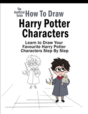 How To Draw Harry Potter Characters: Learn to Draw Your Favourite Harry Potter Characters Step By Step - Gray, Ron