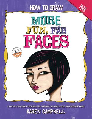 How to Draw MORE Fun, Fab Faces: A comprehensive, step-by-step guide to drawing and coloring the female face in profile and 3/4 view. - Campbell, Karen