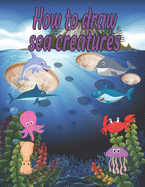 How to Draw sea creatures: how to draw for kids step by step Dolphin Octopus Fish crap shark Sea Creature Activities