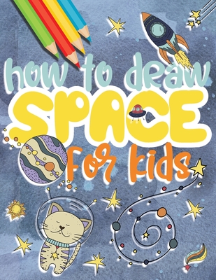 How to draw space for kids: Drawing universe step by step, great gift idea for outer space lovers! - Wallace, Jessica Aurelia