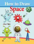 How to Draw Space: How to Draw Monsters, Spaceships, Aliens and Other Space Drawings