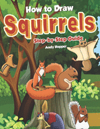 How to Draw Squirrels Step-by-Step Guide: Best Squirrel Drawing Book for You and Your Kids