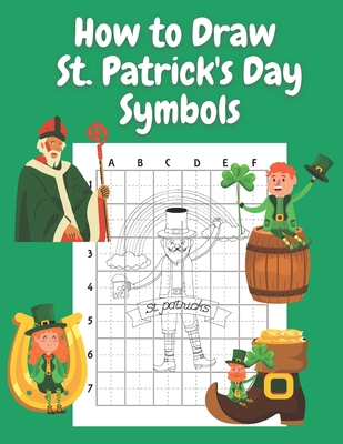 How to Draw St Patricks Day Symbols: Step by Step Drawing Book for Kids Art Learning Pretty Design Characters Perfect for Children Beginning Sketching Copy and Paste Saint Patricks Day Gifts for Kids - Williams, John