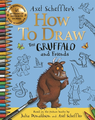 How to Draw The Gruffalo and Friends: Learn to draw ten of your favourite characters with step-by-step guides - Scheffler, Axel, and Donaldson, Julia