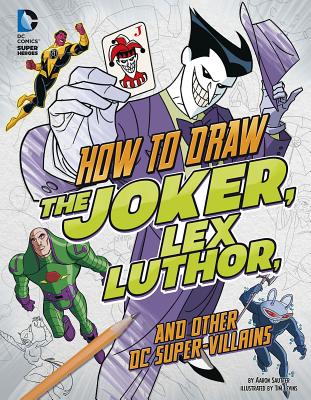 How to Draw the Joker, Lex Luthor, and Other DC Super-Villains - Sautter, Aaron