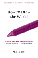 How to Draw the World: Harold and the Purple Crayon and the Making of a Children's Classic