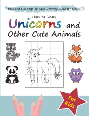 How to Draw Unicorns and Other Cute Animals: Easy and Fun Step-by-Step Drawing Guide for Kids - Institute, Mus Well-Being