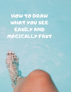 How to Draw What You See Easily and Magically Fast: This 8.5 x 11 inch 114 page Sketch Book includes a brief 4 page Instruction Section about learning to draw quickly and accurately. You will be amazed at your success in a relatively brief period of time