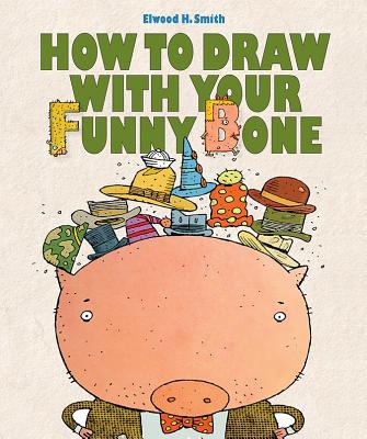 How to Draw with Your Funny Bone - Smith, Elwood
