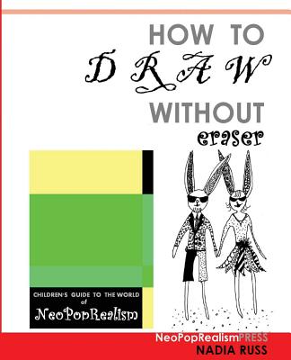 How to Draw Without Eraser: Children's Guide to the World of NeoPopRealism - Russ, Nadia, and Press, Neopoprealism