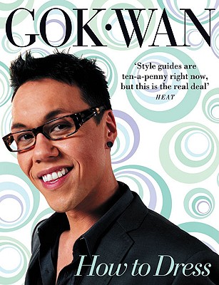 How to Dress: Your Complete Style Guide for Every Occasion - Wan, Gok